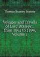 Voyages and Travels of Lord Brassey: . from 1862 to 1894, Volume 1, Thomas Brassey Brassey 