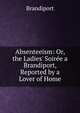 Absenteeism: Or, the Ladies' Soir?e a Brandiport, Reported by a Lover of Home, Brandiport 