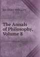 The Annals of Philosophy, Volume 8, Richard Phillips 