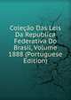 Colecao Das Leis Da Republica Federativa Do Brasil, Volume 1888 (Portuguese Edition), 