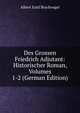 Des Grossen Friedrich Adjutant: Historischer Roman, Volumes 1-2 (German Edition), Albert Emil Brachvogel 