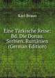 Eine Turkische Reise: Bd. Die Donau. Serbien. Rumanien (German Edition), Karl Braun 