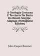 A Geologia Cretacea E Terciaria Da Bacia Do Brazil, Sergipe-Alagoas (Portuguese Edition), John Casper Branner 