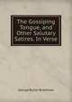 The Gossiping Tongue, and Other Salutary Satires. In Verse., George Butler Bradshaw 