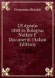 L'8 Agosto 1848 in Bologna: Notizie E Documenti (Italian Edition), Domenico Brasini 