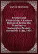 Science and Citizenship: A Lecture Delivered Before the Manchester Sociological Society November 13Th, 1905, Victor Branford 