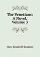 The Venetians: A Novel, Volume 3, Mary Elizabeth Braddon 