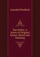 The Writer: A Series of Original Essays, Moral and Amusing, Bradford Gamaliel 