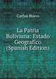 La Patria Boliviana: Estado Geografico (Spanish Edition), Carlos Bravo 