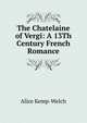 The Chatelaine of Vergi: A 13Th Century French Romance, Alice Kemp-Welch 