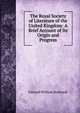 The Royal Society of Literature of the United Kingdom: A Brief Account of Its Origin and Progress, Edward William Brabrook 