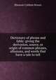 Dictionary of phrase and fable: giving the derivation, source, or origin of common phrases, allusions, and words that have a tale to tell, Brewer, Ebenezer Cobham, 1810-1897 