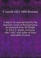 A digest of cases decided by the Supreme Court of Pennsylvania, as reported from 3d Wright to 5th P. F. Smith, inclusive 1861-1867 with table of titles and table of cases, F Carroll 1825-1898 Brewster 