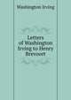 Letters of Washington Irving to Henry Brevoort, Washington Irving 