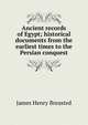 Ancient records of Egypt; historical documents from the earliest times to the Persian conquest, James Henry Breasted 