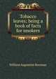 Tobacco leaves; being a book of facts for smokers, William Augustine Brennan 