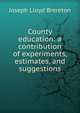 County education: a contribution of experiments, estimates, and suggestions, Joseph Lloyd Brereton 