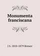 Monumenta franciscana, J S. 1810-1879 Brewer 