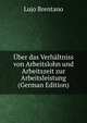 Uber das Verhaltniss von Arbeitslohn und Arbeitszeit zur Arbeitsleistung (German Edition), Lujo Brentano 