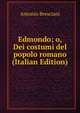 Edmondo; o, Dei costumi del popolo romano (Italian Edition), Antonio Bresciani 