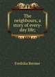 The neighbours, a story of every-day life;, Fredrika Bremer 