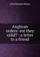 Anglican orders: are they valid? : a letter to a friend, John Dunstan Breen 
