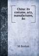 China: its costume, arts, manufactures, &c., M Breton 