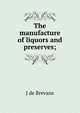 The manufacture of liquors and preserves;, J de Brevans 