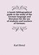A handy bibliographical guide to the study of the German language and literature for the use of students and teachers of German;, Karl Breul 