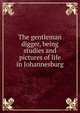 The gentleman digger, being studies and pictures of life in Johannesburg, 