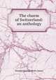 The charm of Switzerland: an anthology, Norman George Brett-James 