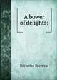 A bower of delights;, Nicholas Brenton 
