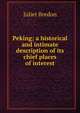 Peking; a historical and intimate description of its chief places of interest, Juliet Bredon 