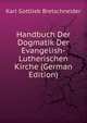 Handbuch Der Dogmatik Der Evangelish-Lutherischen Kirche (German Edition), Bretschneider Karl Gottlieb 