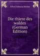 Die thiere des waldes (German Edition), Alfred Edmund Brehm 