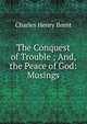 The Conquest of Trouble ; And, the Peace of God: Musings, Charles Henry Brent 