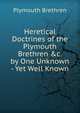 Heretical Doctrines of the Plymouth Brethren &c. by One Unknown - Yet Well Known, Plymouth Brethren 