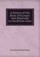 A History of the Birds of Europe: Not Observed in the British Isles, Charles Robert Bree 