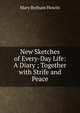 New Sketches of Every-Day Life: A Diary ; Together with Strife and Peace, Howitt Mary Botham 