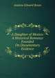 A Daughter of Mexico: A Historical Romance Founded On Documentary Evidence, Andrew Edward Breen 