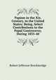 Papism in the Xix. Century, in the United States: Being, Select Contributions to the Papal Controversy, During 1835-40, Robert Jefferson Breckinridge 