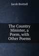 The Country Minister, a Poem, with Other Poems, Jacob Brettell 