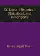 St. Lucia: Historical, Statistical, and Descriptive, Henry Hegart Breen 