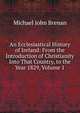 An Ecclesiastical History of Ireland: From the Introduction of Christianity Into That Country, to the Year 1829, Volume 1, Michael John Brenan 