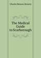The Medical Guide to Scarborough, Charles Benson Brearey 