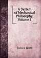 A System of Mechanical Philosophy, Volume 1, James Watt 