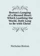 Breton's Longing of a Blessed Heart: Which Loathing the World, Doth Long to Be with Christ, Nicholas Breton 