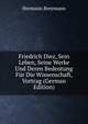 Friedrich Diez, Sein Leben, Seine Werke Und Deren Bedeutung Fur Die Wissenschaft, Vortrag (German Edition), Hermann Breymann 