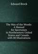 The Way of the Woods: A Manual for Sportsmen in Northeastern United States and Canada . with 80 Illustrations, Edward Breck 