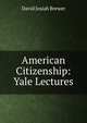 American Citizenship: Yale Lectures, David Josiah Brewer 